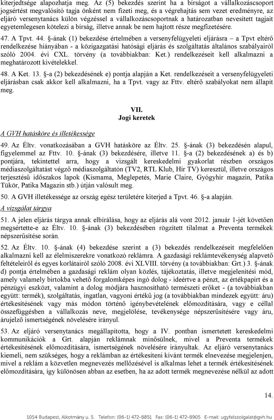 vállalkozáscsoportnak a határozatban nevesített tagjait egyetemlegesen kötelezi a bírság, illetve annak be nem hajtott része megfizetésére. 47. A Tpvt. 44.