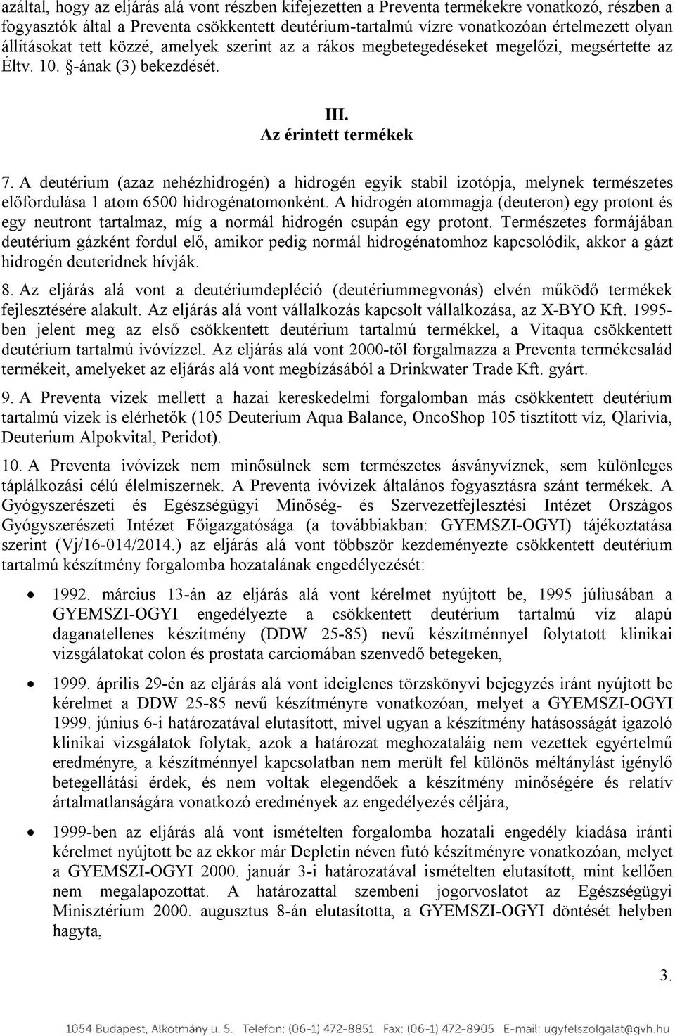 A deutérium (azaz nehézhidrogén) a hidrogén egyik stabil izotópja, melynek természetes előfordulása 1 atom 6500 hidrogénatomonként.