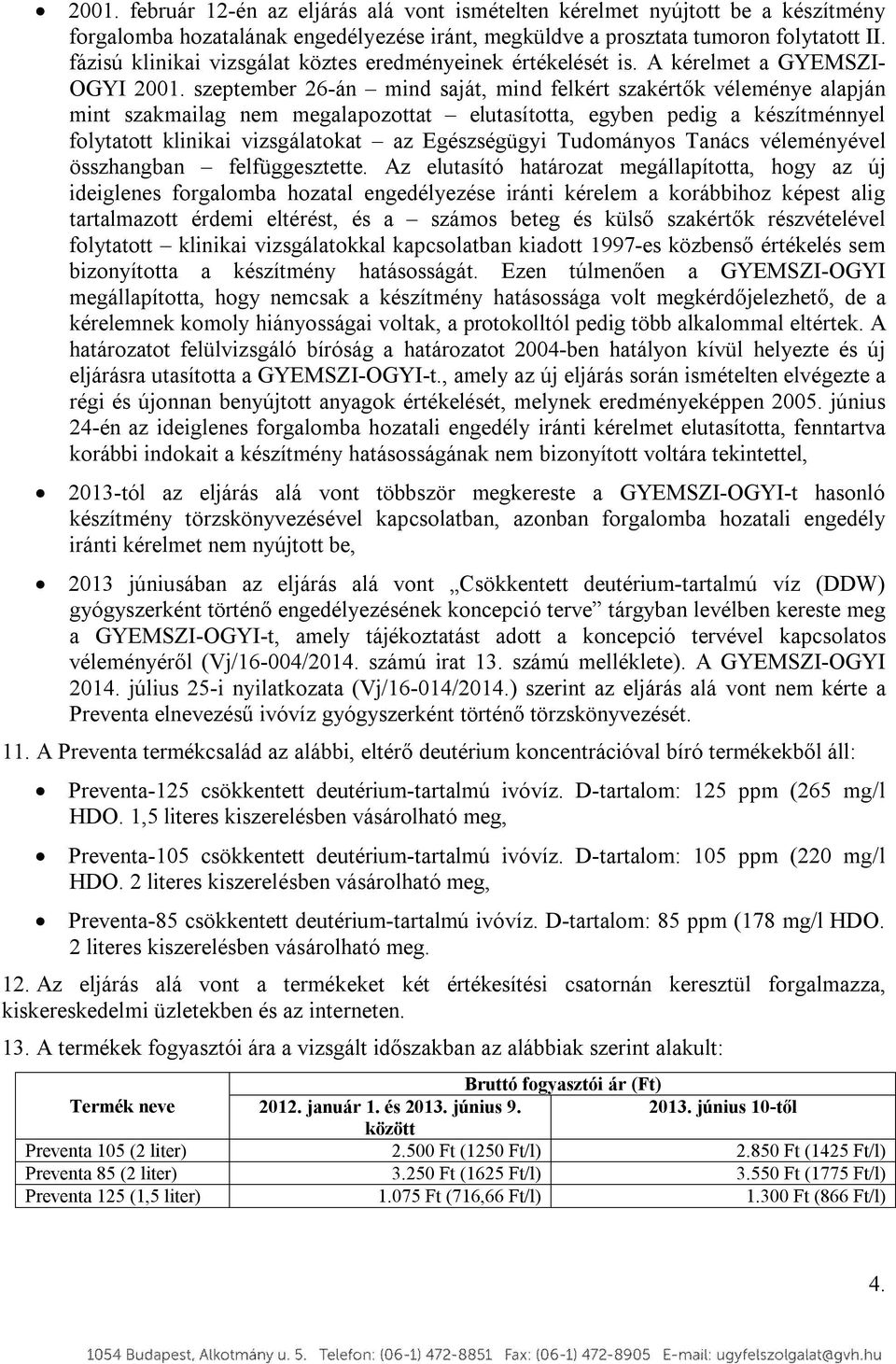 szeptember 26-án mind saját, mind felkért szakértők véleménye alapján mint szakmailag nem megalapozottat elutasította, egyben pedig a készítménnyel folytatott klinikai vizsgálatokat az Egészségügyi