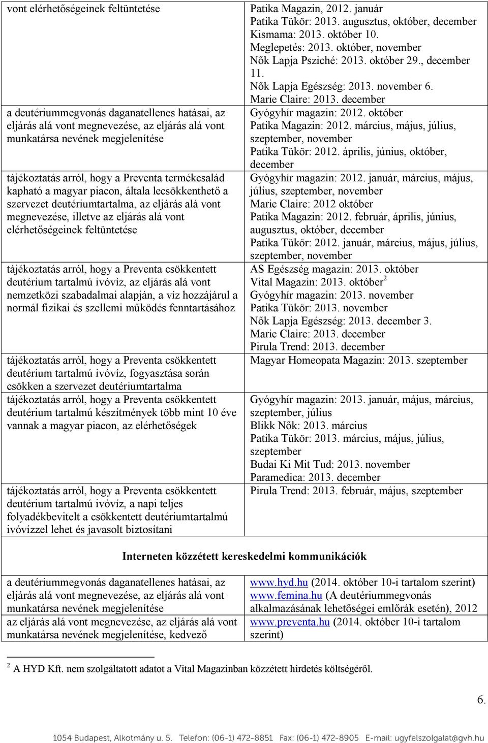 tartalmú ivóvíz, az eljárás alá vont nemzetközi szabadalmai alapján, a víz hozzájárul a normál fizikai és szellemi működés fenntartásához tájékoztatás arról, hogy a Preventa csökkentett deutérium