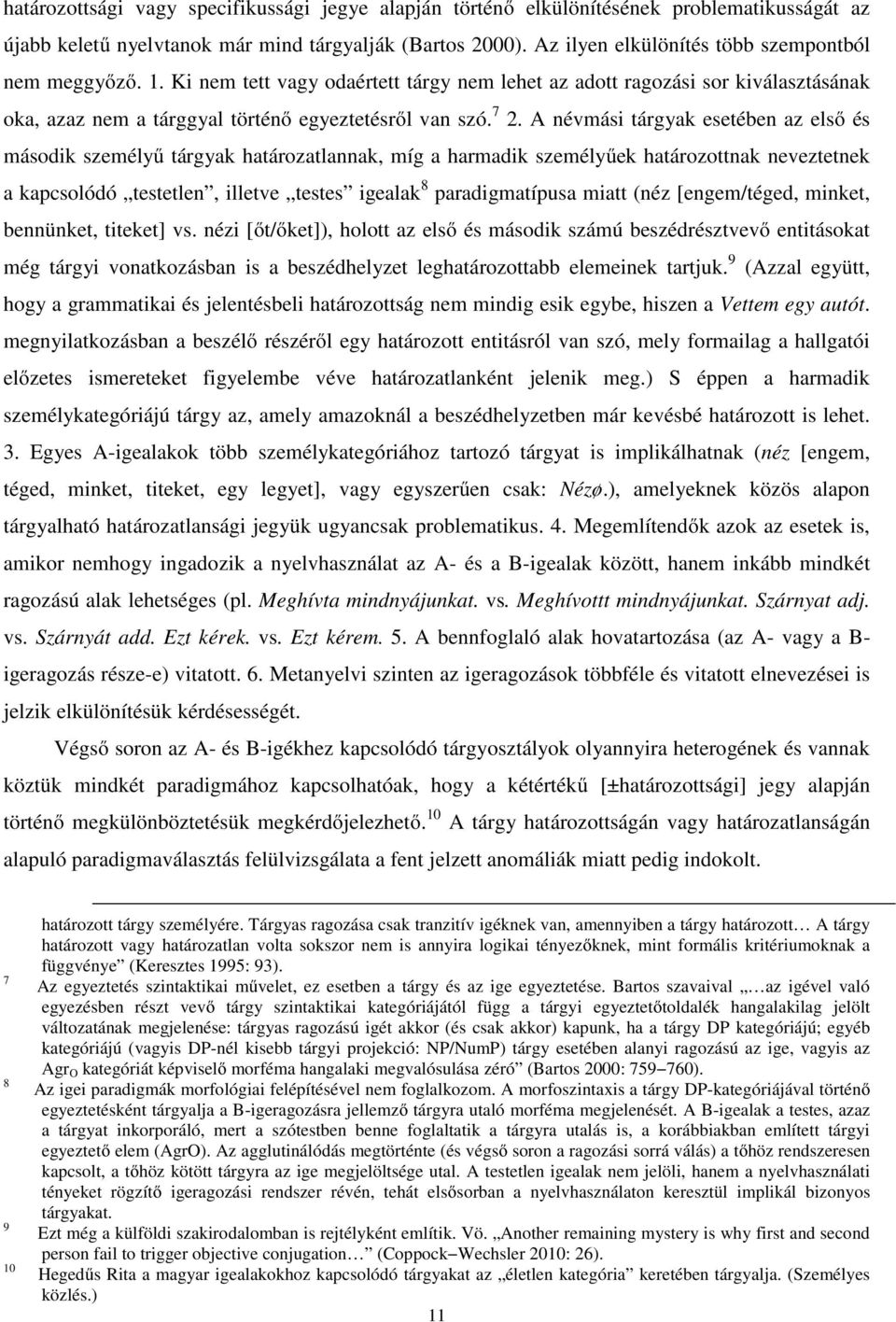 A névmási tárgyak esetében az első és második személyű tárgyak határozatlannak, míg a harmadik személyűek határozottnak neveztetnek a kapcsolódó testetlen, illetve testes igealak 8 paradigmatípusa