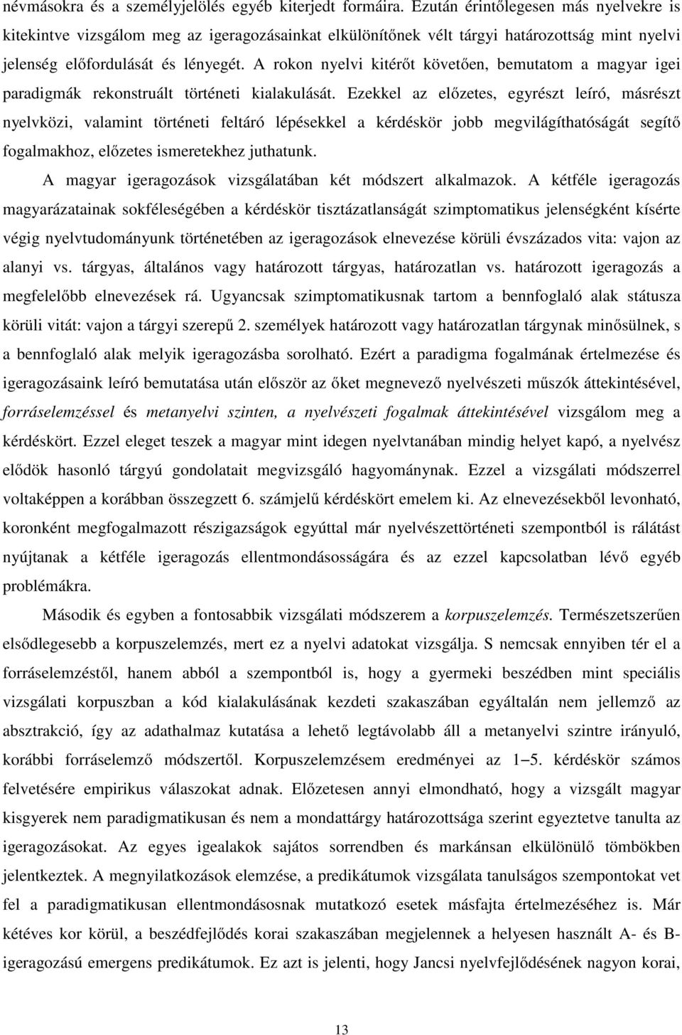 A rokon nyelvi kitérőt követően, bemutatom a magyar igei paradigmák rekonstruált történeti kialakulását.