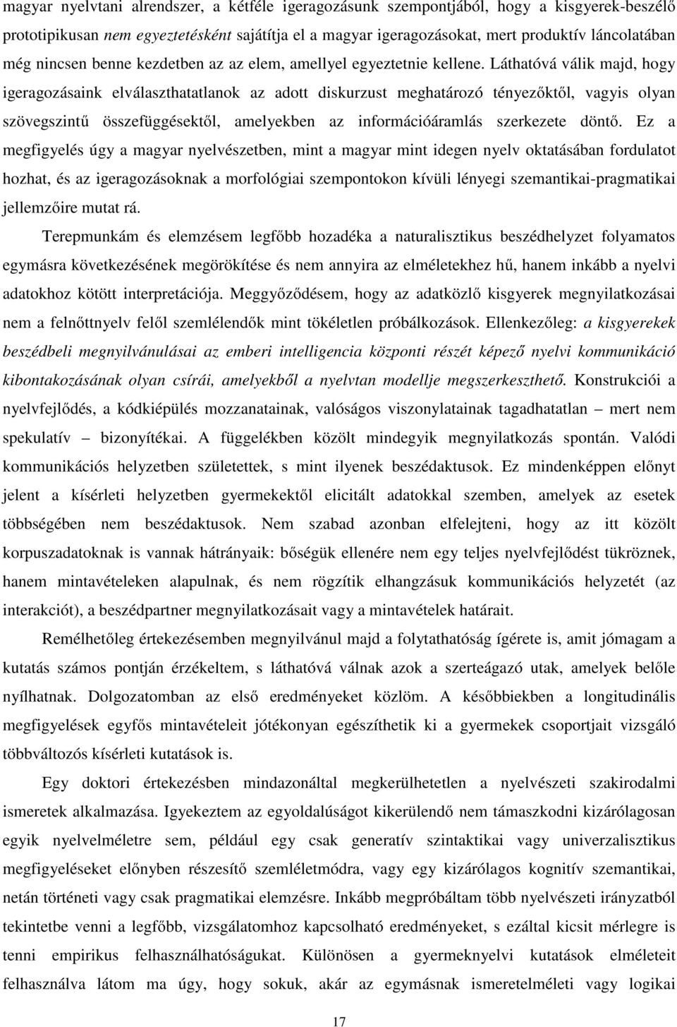 Láthatóvá válik majd, hogy igeragozásaink elválaszthatatlanok az adott diskurzust meghatározó tényezőktől, vagyis olyan szövegszintű összefüggésektől, amelyekben az információáramlás szerkezete döntő.