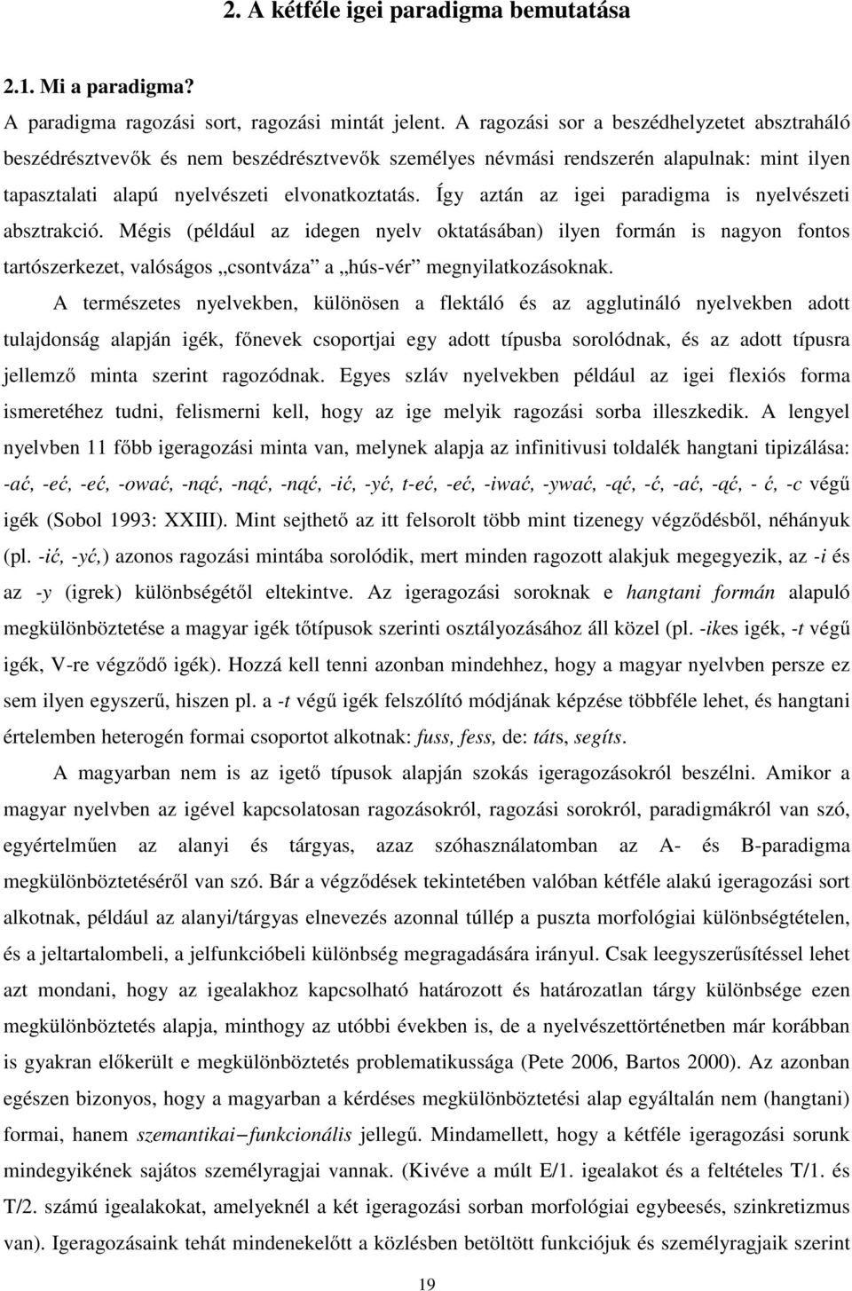 Így aztán az igei paradigma is nyelvészeti absztrakció. Mégis (például az idegen nyelv oktatásában) ilyen formán is nagyon fontos tartószerkezet, valóságos csontváza a hús-vér megnyilatkozásoknak.