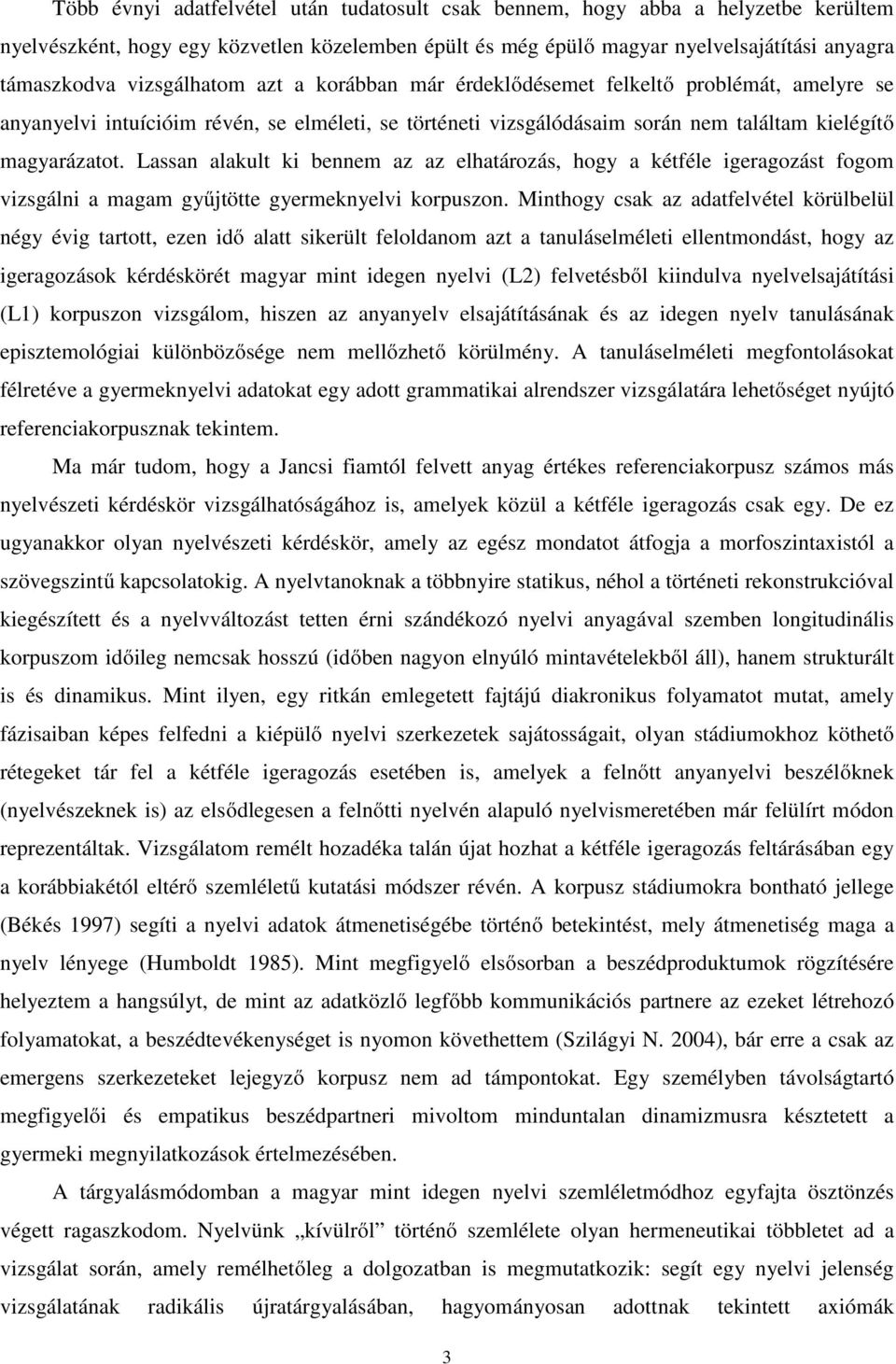 Lassan alakult ki bennem az az elhatározás, hogy a kétféle igeragozást fogom vizsgálni a magam gyűjtötte gyermeknyelvi korpuszon.