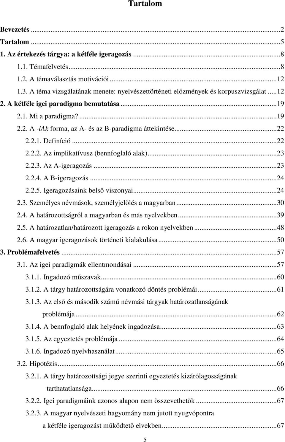 .. 22 2.2.1. Definíció... 22 2.2.2. Az implikatívusz (bennfoglaló alak)... 23 2.2.3. Az A-igeragozás... 23 2.2.4. A B-igeragozás... 24 2.2.5. Igeragozásaink belső viszonyai... 24 2.3. Személyes névmások, személyjelölés a magyarban.