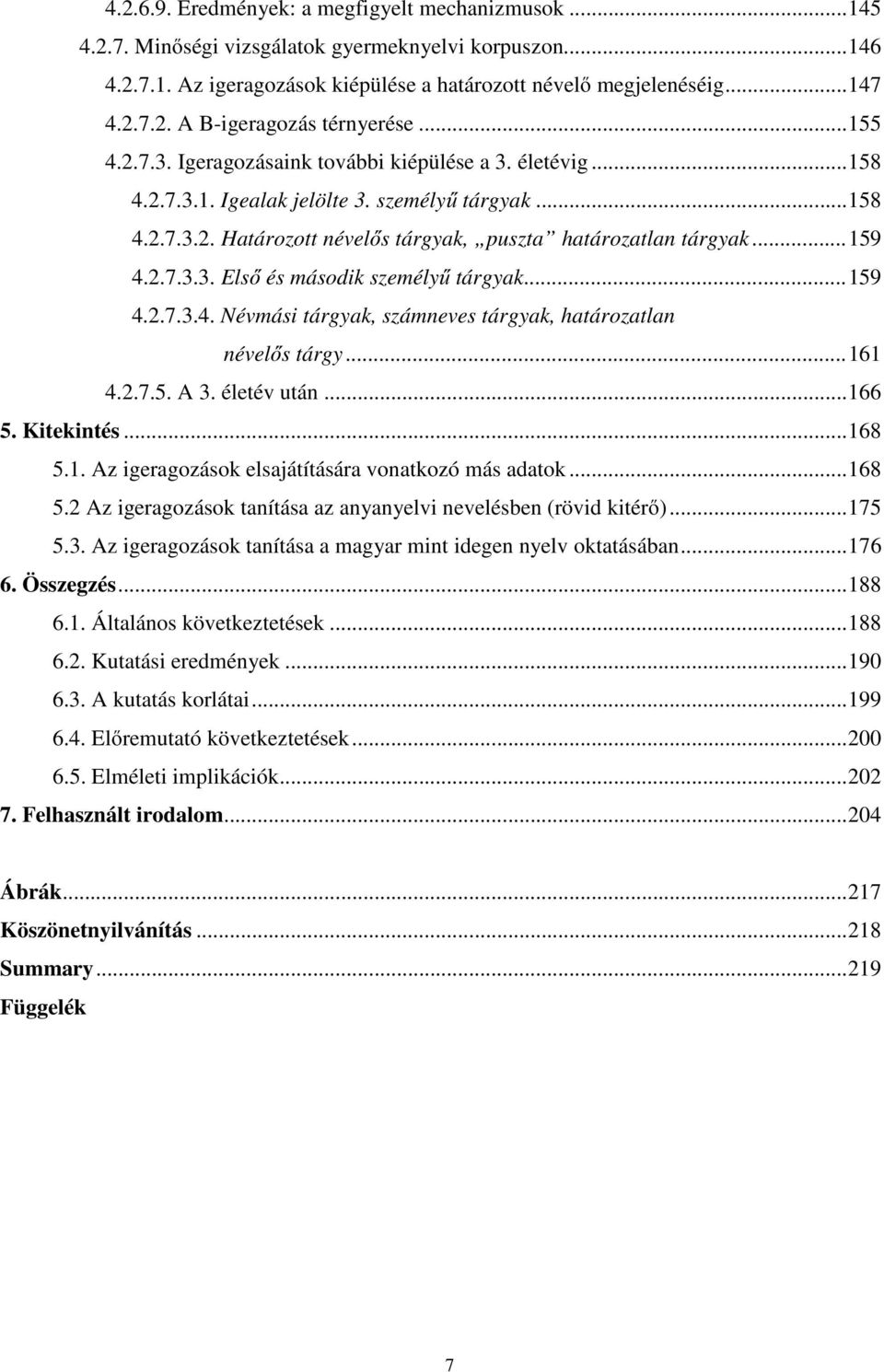 2.7.3.3. Első és második személyű tárgyak... 159 4.2.7.3.4. Névmási tárgyak, számneves tárgyak, határozatlan névelős tárgy... 161 4.2.7.5. A 3. életév után... 166 5. Kitekintés... 168 5.1. Az igeragozások elsajátítására vonatkozó más adatok.