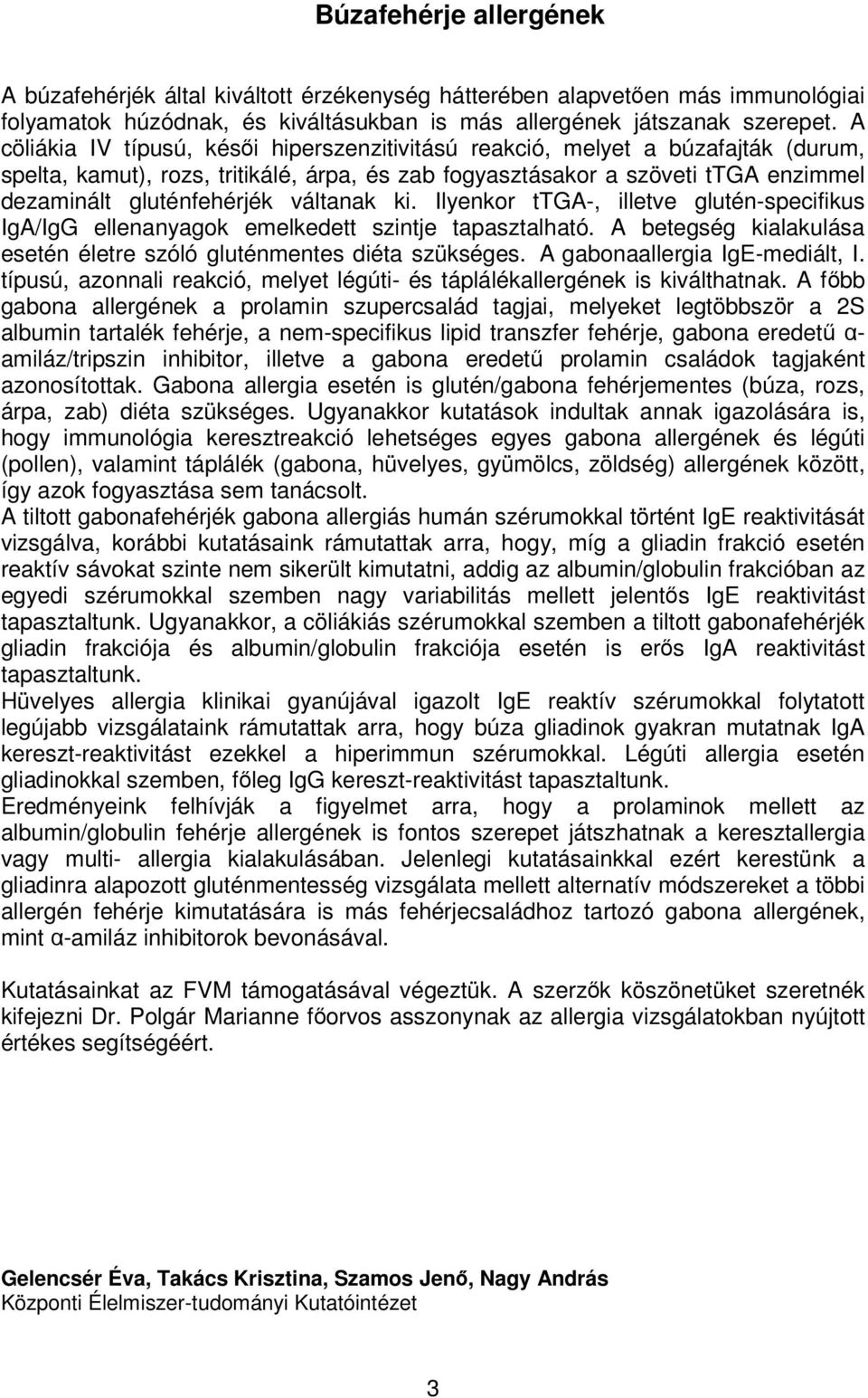 váltanak ki. Ilyenkor ttga-, illetve glutén-specifikus IgA/IgG ellenanyagok emelkedett szintje tapasztalható. A betegség kialakulása esetén életre szóló gluténmentes diéta szükséges.