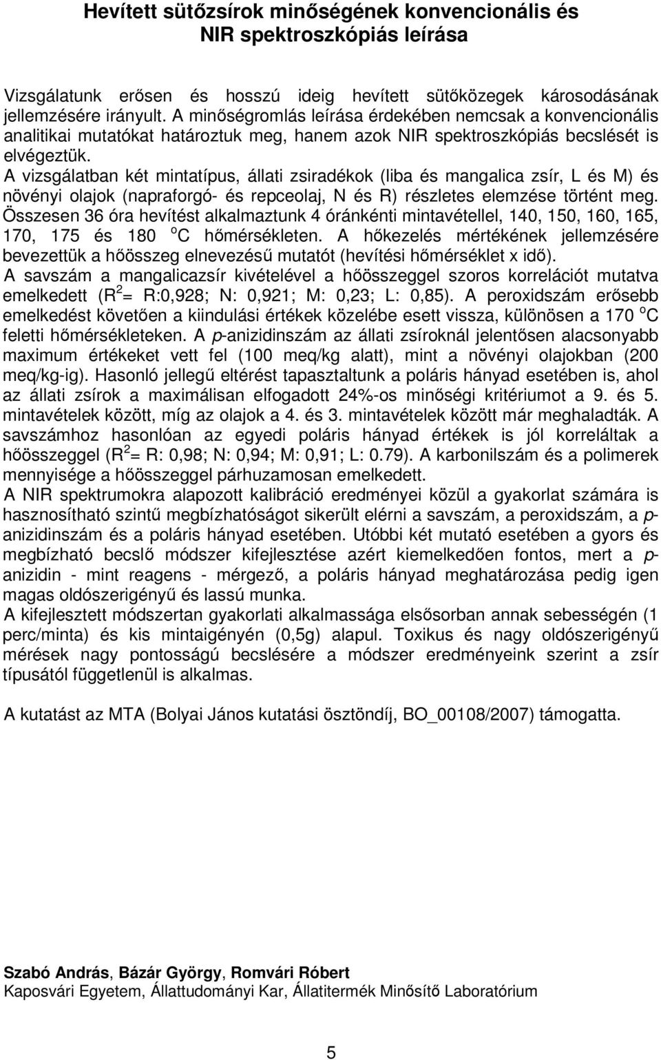 A vizsgálatban két mintatípus, állati zsiradékok (liba és mangalica zsír, L és M) és növényi olajok (napraforgó- és repceolaj, N és R) részletes elemzése történt meg.