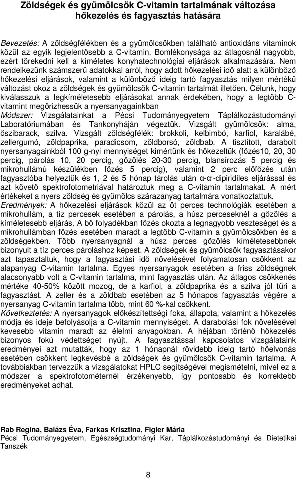 Nem rendelkezünk számszerű adatokkal arról, hogy adott hőkezelési idő alatt a különböző hőkezelési eljárások, valamint a különböző ideig tartó fagyasztás milyen mértékű változást okoz a zöldségek és