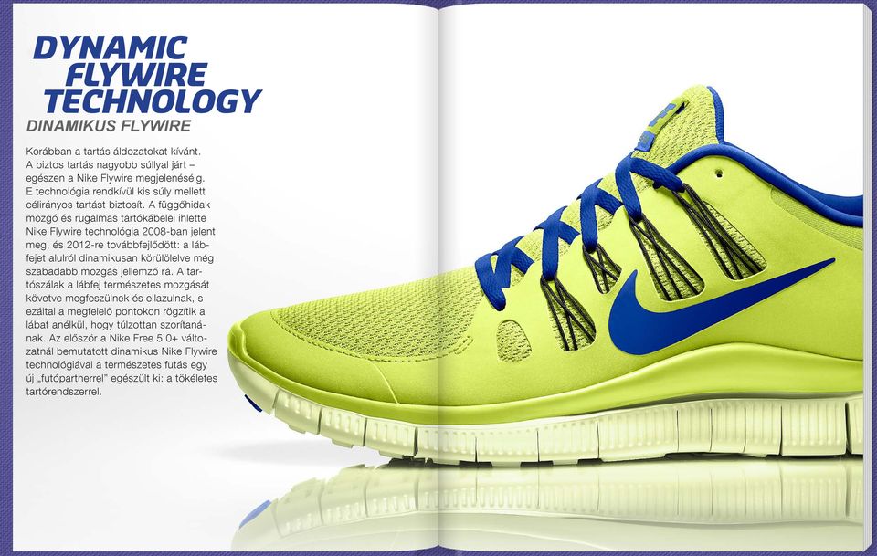 A függőhidak mozgó és rugalmas tartókábelei ihlette Nike Flywire technológia 2008-ban jelent meg, és 2012-re továbbfejlődött: a lábfejet alulról dinamikusan körülölelve még szabadabb mozgás