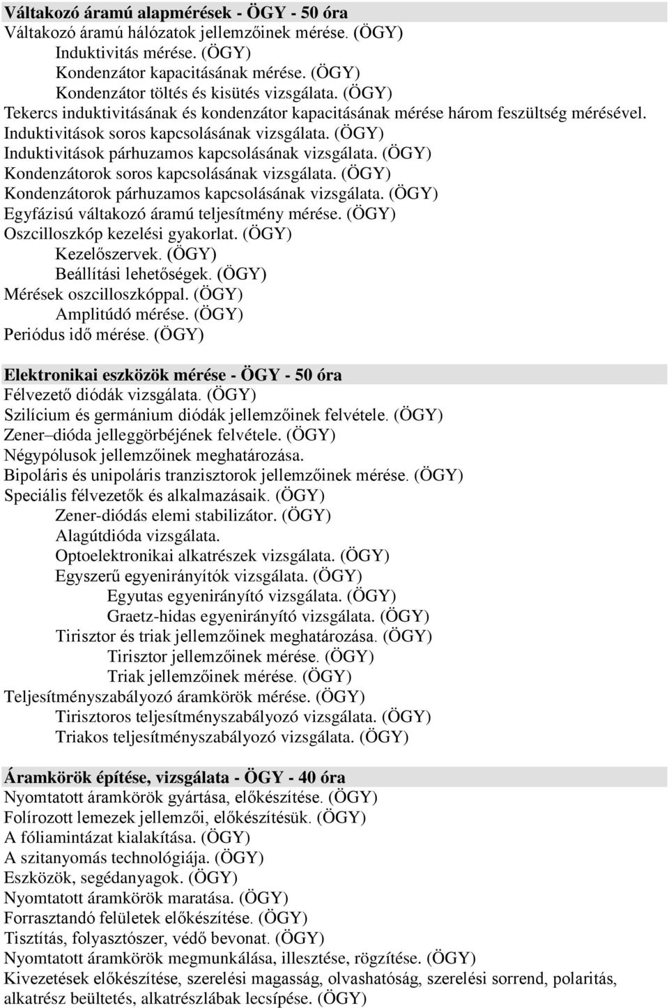 Kondenzátorok soros kapcsolásának vizsgálata. Kondenzátorok párhuzamos kapcsolásának vizsgálata. Egyfázisú váltakozó áramú teljesítmény mérése. Oszcilloszkóp kezelési gyakorlat. Kezelőszervek.