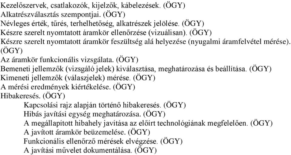 Bemeneti jellemzők (vizsgáló jelek) kiválasztása, meghatározása és beállítása. Kimeneti jellemzők (válaszjelek) mérése. A mérési eredmények kiértékelése. Hibakeresés.