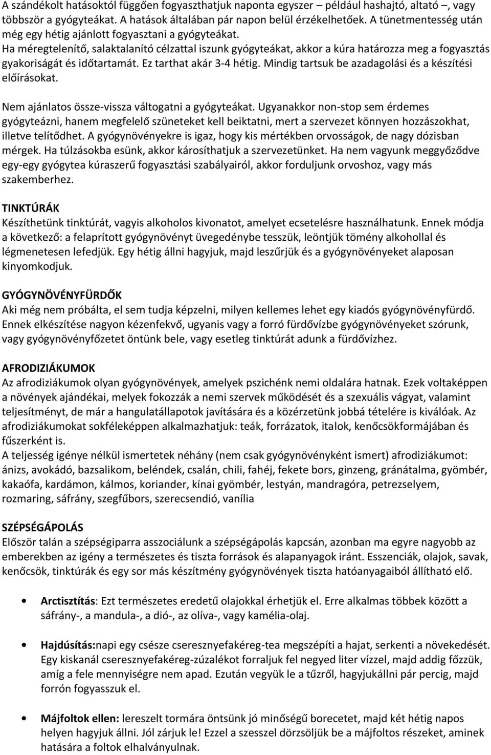 Ha méregtelenítő, salaktalanító célzattal iszunk gyógyteákat, akkor a kúra határozza meg a fogyasztás gyakoriságát és időtartamát. Ez tarthat akár 3-4 hétig.