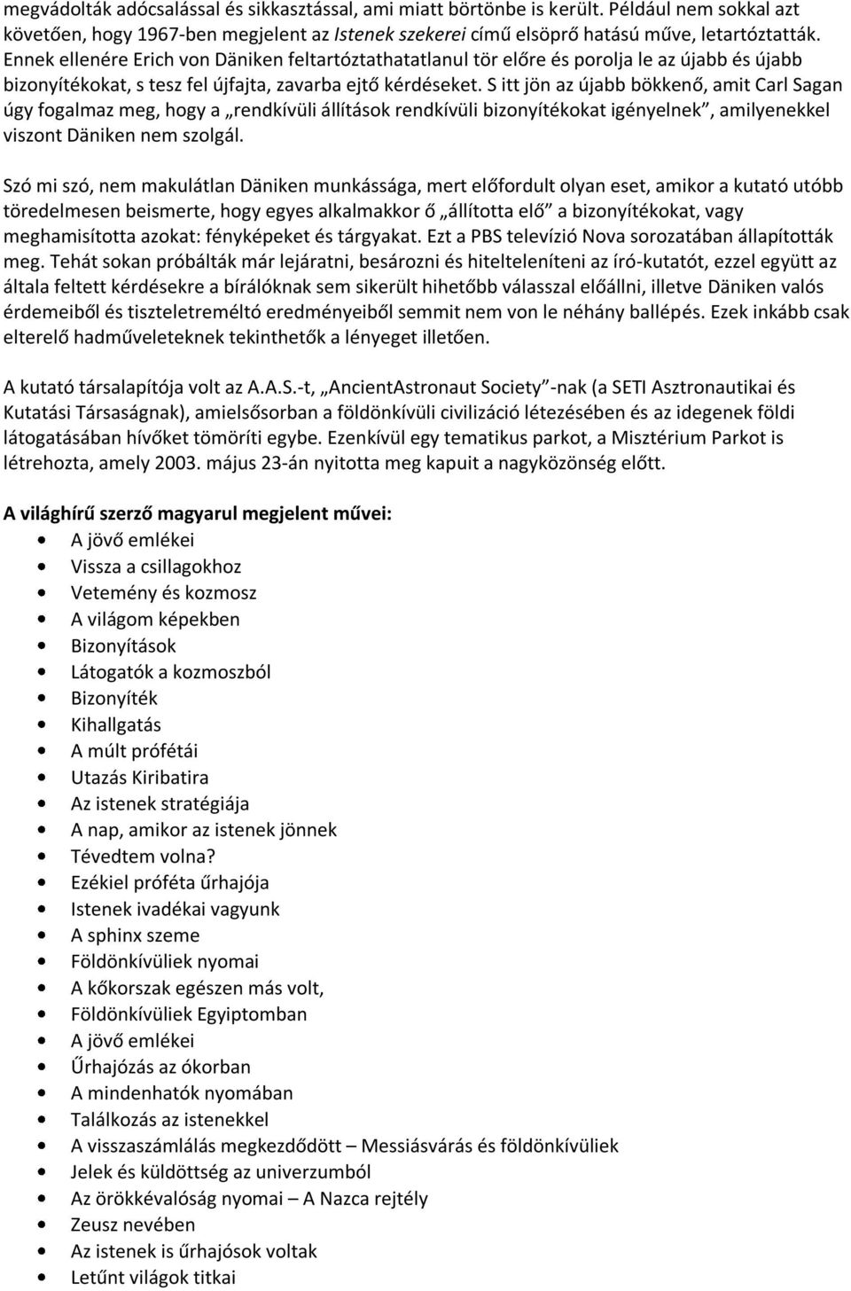 S itt jön az újabb bökkenő, amit Carl Sagan úgy fogalmaz meg, hogy a rendkívüli állítások rendkívüli bizonyítékokat igényelnek, amilyenekkel viszont Däniken nem szolgál.