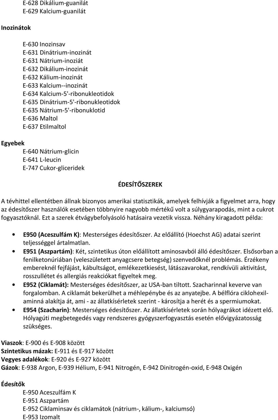 ÉDESÍTŐSZEREK A tévhittel ellentétben állnak bizonyos amerikai statisztikák, amelyek felhívják a figyelmet arra, hogy az édesítőszer használók esetében többnyire nagyobb mértékű volt a