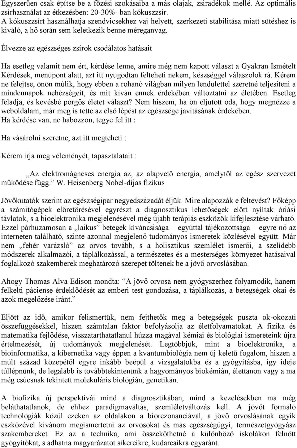 Élvezze az egészséges zsírok csodálatos hatásait Ha esetleg valamit nem ért, kérdése lenne, amire még nem kapott választ a Gyakran Ismételt Kérdések, menüpont alatt, azt itt nyugodtan felteheti