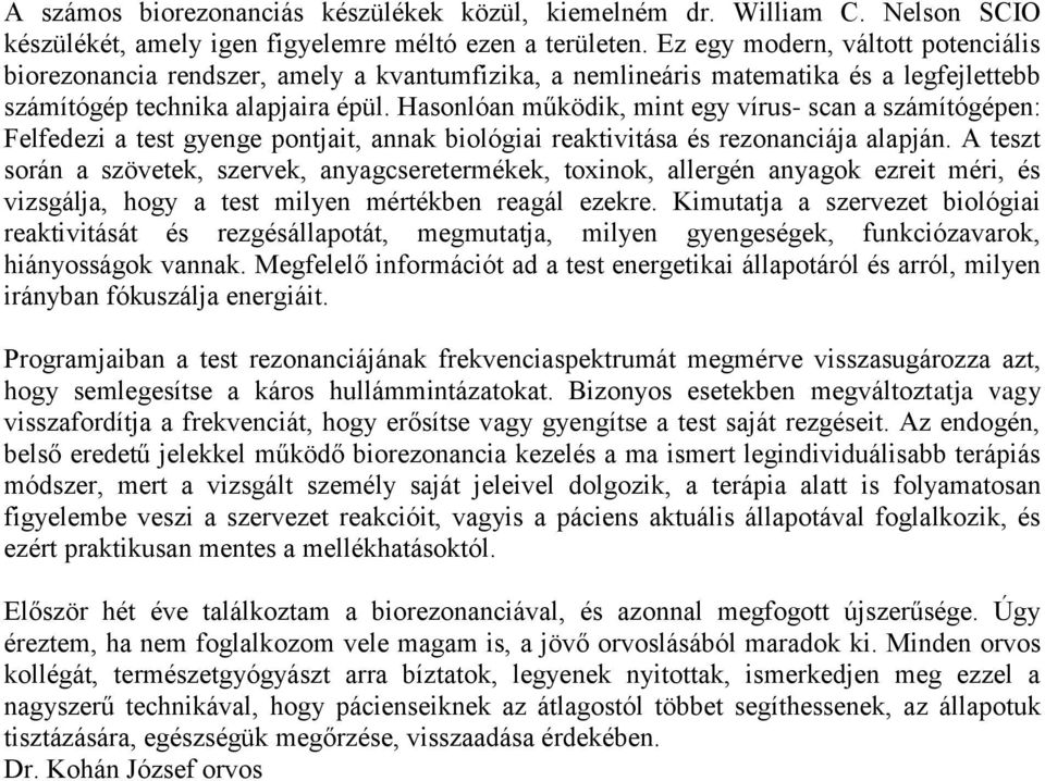 Hasonlóan működik, mint egy vírus- scan a számítógépen: Felfedezi a test gyenge pontjait, annak biológiai reaktivitása és rezonanciája alapján.