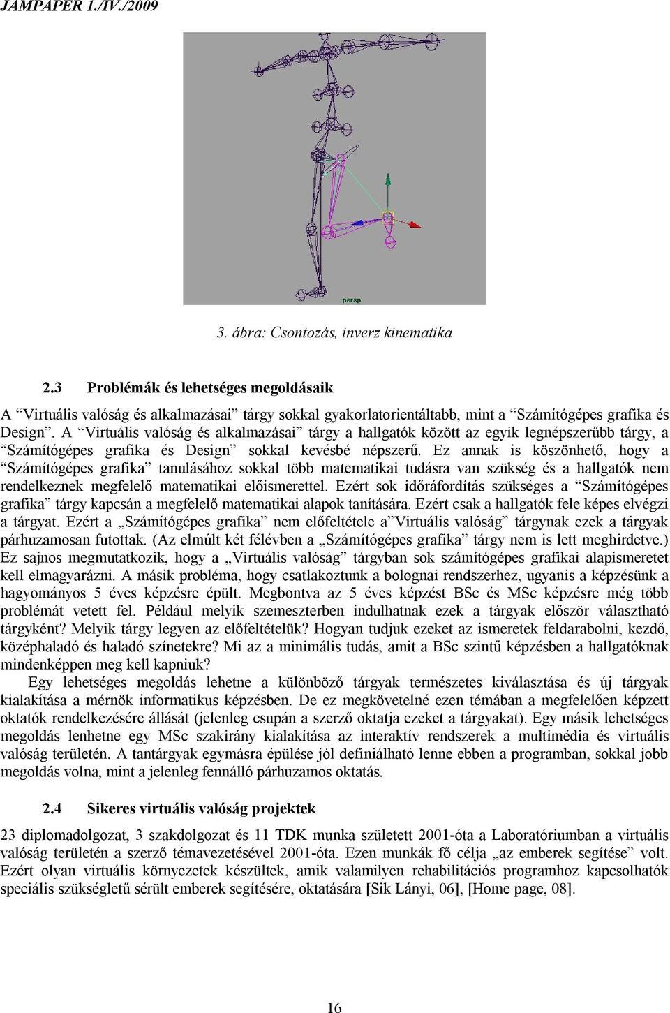 Ez annak is köszönhető, hogy a Számítógépes grafika tanulásához sokkal több matematikai tudásra van szükség és a hallgatók nem rendelkeznek megfelelő matematikai előismerettel.