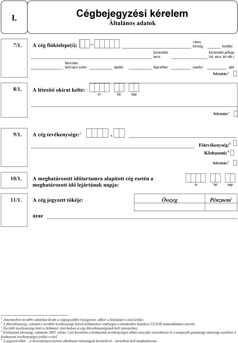 A cég jegyzett tőkéje: Összeg Pénznem 5 azaz 1 Amennyiben további adatokat kíván a cégjegyzékbe bejegyezni, akkor a folytatást x-szel jelölje.