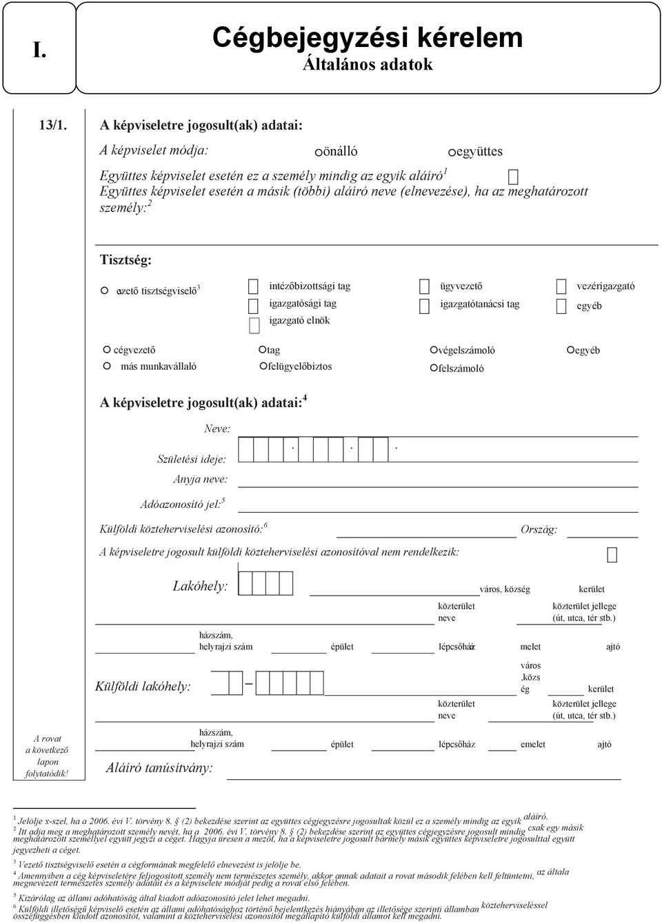 az meghatározott személy: 2 Tisztség: vezető tisztségviselő 3 intézőbizottsági tag igazgatósági tag igazgató elnök ügyvezető igazgatótanácsi tag vezérigazgató egyéb cégvezető más munkavállaló tag