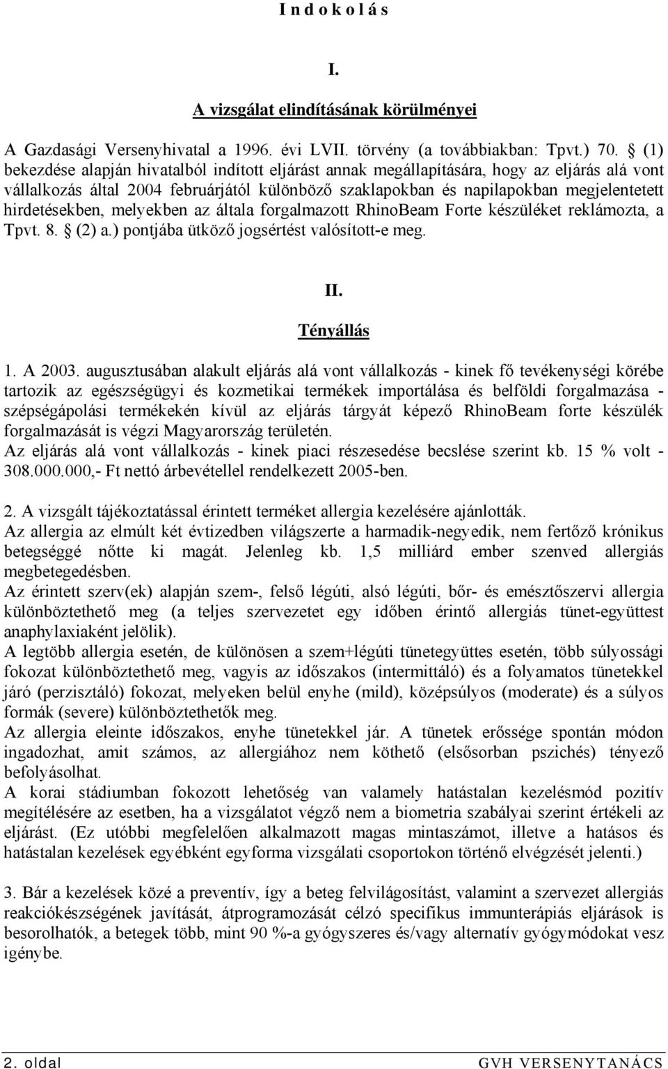 hirdetésekben, melyekben az általa forgalmazott RhinoBeam Forte készüléket reklámozta, a Tpvt. 8. (2) a.) pontjába ütköző jogsértést valósított-e meg. II. Tényállás 1. A 2003.