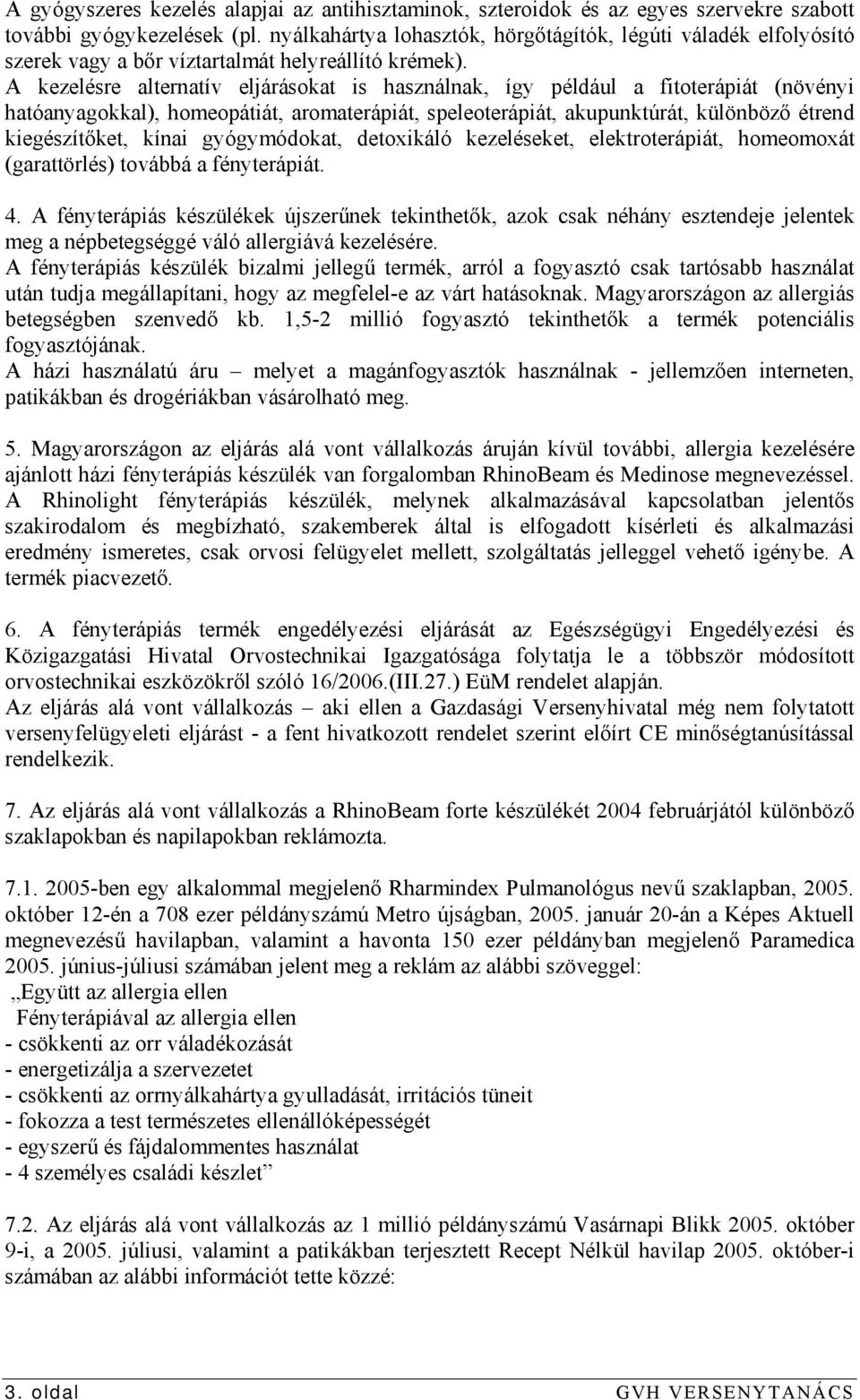 A kezelésre alternatív eljárásokat is használnak, így például a fitoterápiát (növényi hatóanyagokkal), homeopátiát, aromaterápiát, speleoterápiát, akupunktúrát, különböző étrend kiegészítőket, kínai