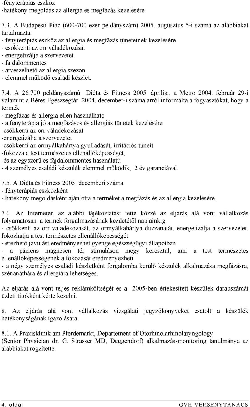 átvészelhető az allergia szezon - elemmel működő családi készlet. 7.4. A 26.700 példányszámú Diéta és Fitness 2005. áprilisi, a Metro 2004. február 29-i valamint a Béres Egészségtár 2004.