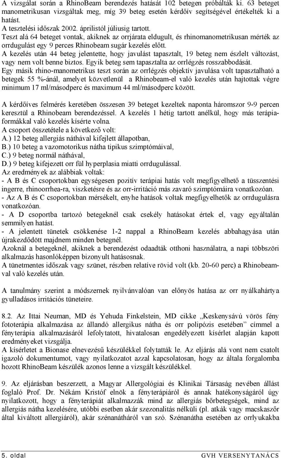 Teszt alá 64 beteget vontak, akiknek az orrjárata eldugult, és rhinomanometrikusan mérték az orrdugulást egy 9 perces Rhinobeam sugár kezelés előtt.