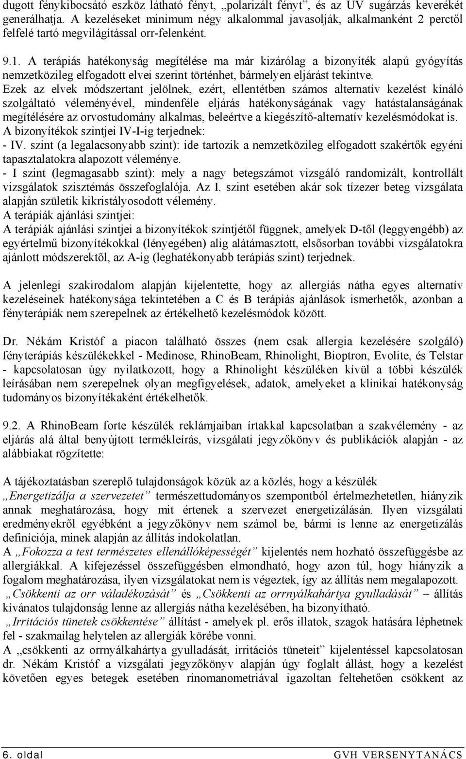 A terápiás hatékonyság megítélése ma már kizárólag a bizonyíték alapú gyógyítás nemzetközileg elfogadott elvei szerint történhet, bármelyen eljárást tekintve.