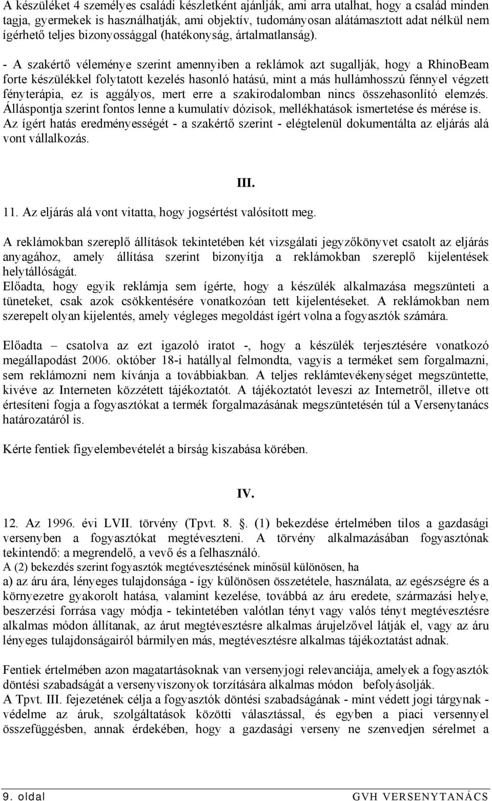 - A szakértő véleménye szerint amennyiben a reklámok azt sugallják, hogy a RhinoBeam forte készülékkel folytatott kezelés hasonló hatású, mint a más hullámhosszú fénnyel végzett fényterápia, ez is