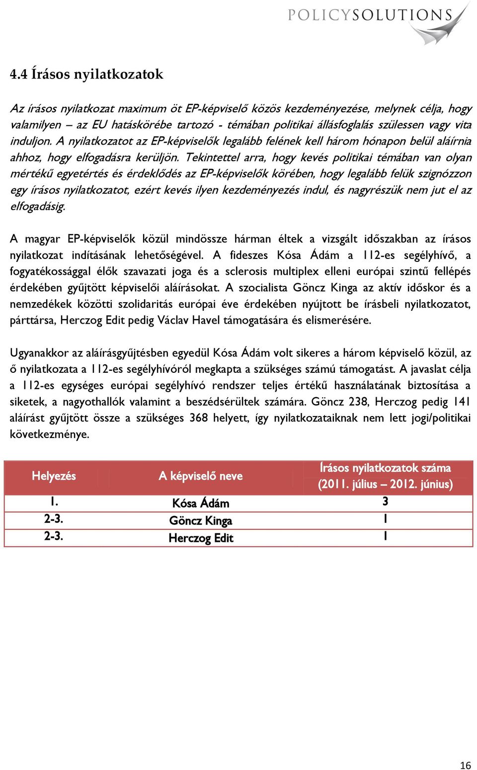 Tekintettel arra, hogy kevés politikai témában van olyan mértékű egyetértés és érdeklődés az EP-képviselők körében, hogy legalább felük szignózzon egy írásos nyilatkozatot, ezért kevés ilyen