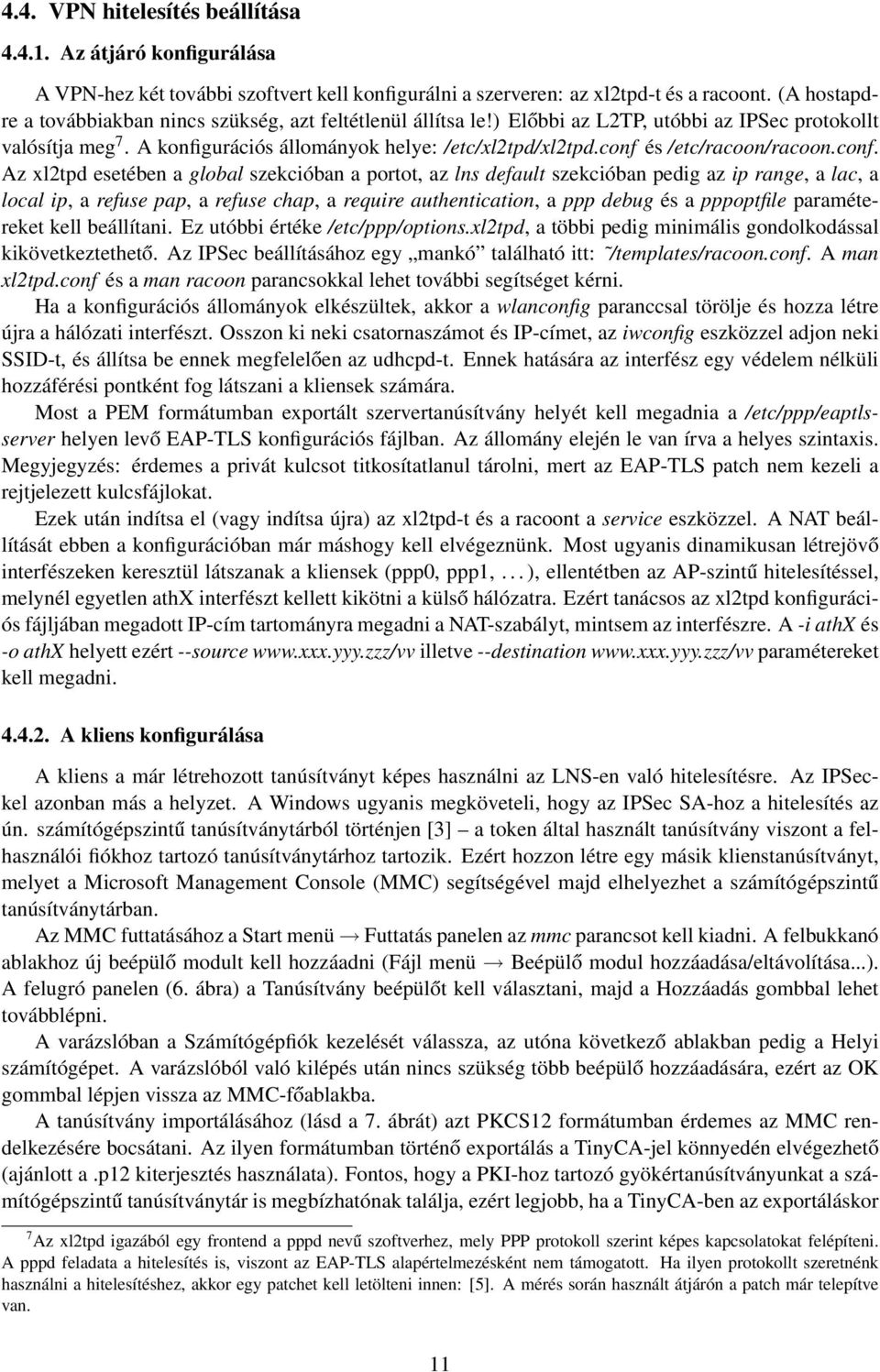 conf és /etc/racoon/racoon.conf. Az xl2tpd esetében a global szekcióban a portot, az lns default szekcióban pedig az ip range, a lac, a local ip, a refuse pap, a refuse chap, a require