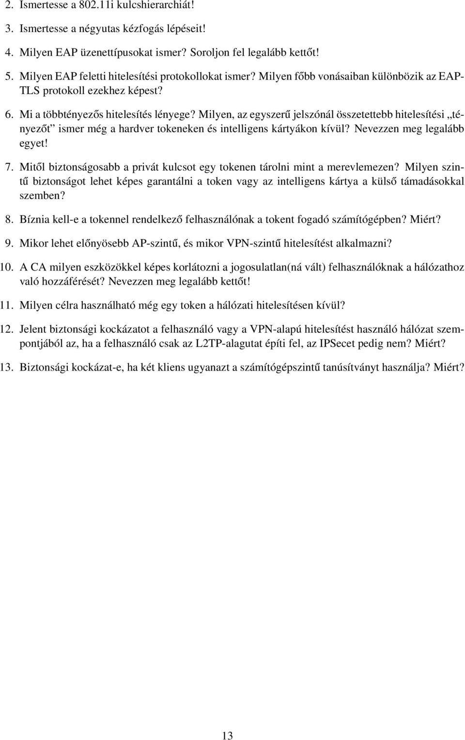 Milyen, az egyszerű jelszónál összetettebb hitelesítési tényezőt ismer még a hardver tokeneken és intelligens kártyákon kívül? Nevezzen meg legalább egyet! 7.