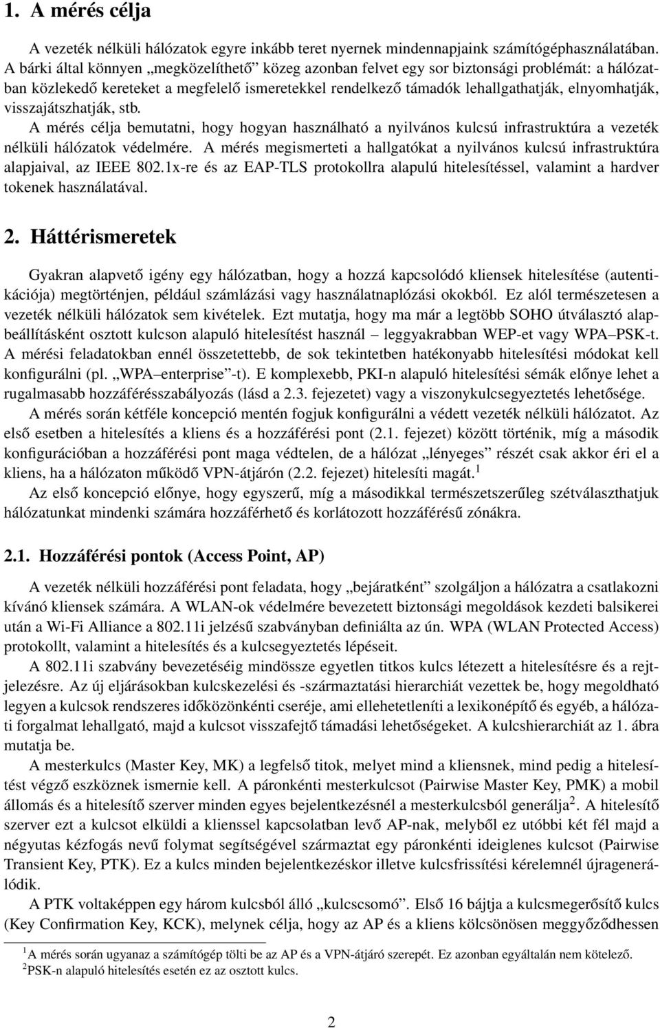 visszajátszhatják, stb. A mérés célja bemutatni, hogy hogyan használható a nyilvános kulcsú infrastruktúra a vezeték nélküli hálózatok védelmére.