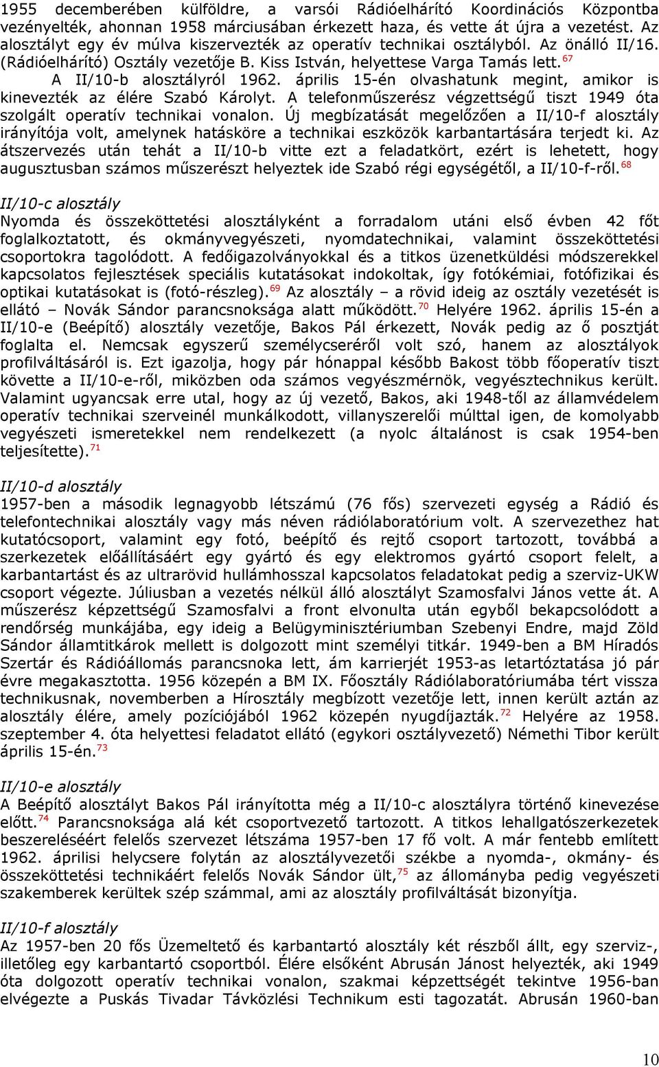 április 15-én olvashatunk megint, amikor is kinevezték az élére Szabó Károlyt. A telefonműszerész végzettségű tiszt 1949 óta szolgált operatív technikai vonalon.