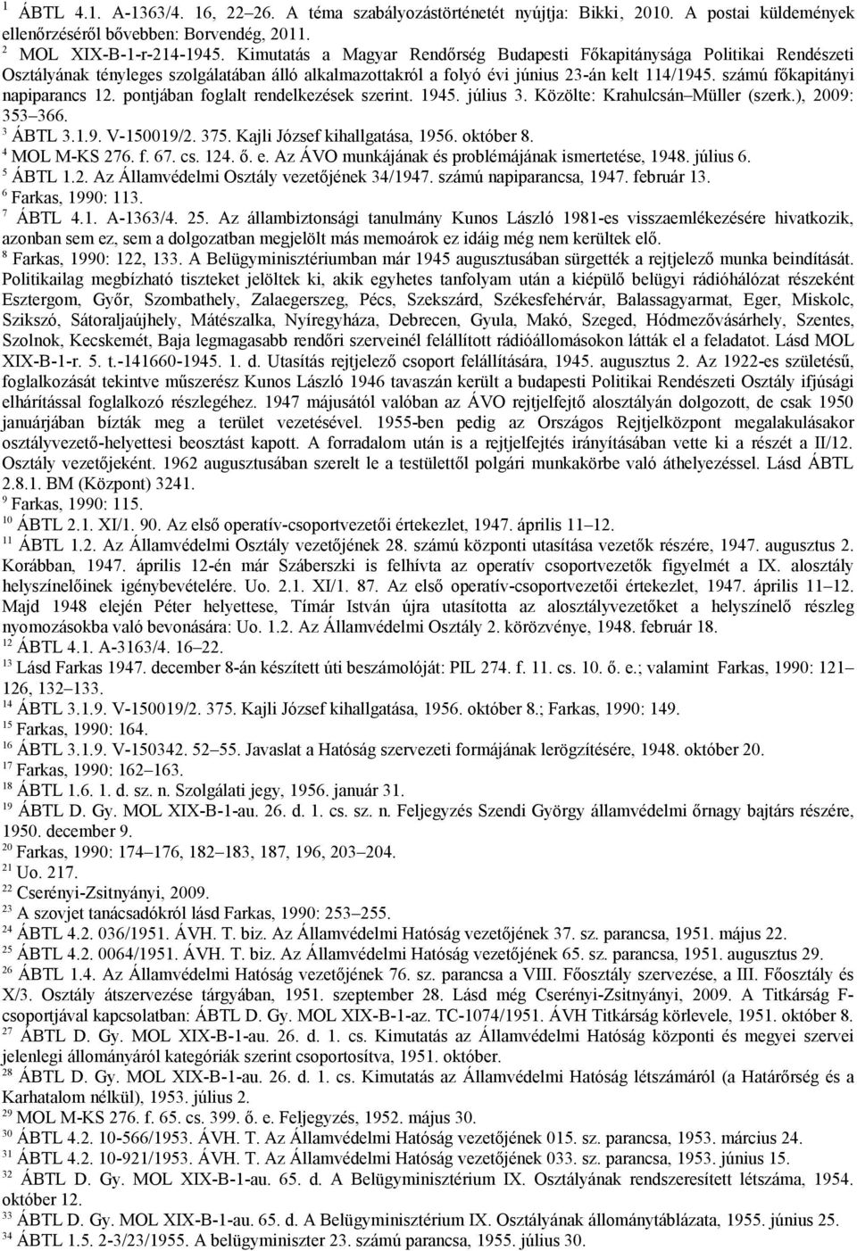 számú főkapitányi napiparancs 12. pontjában foglalt rendelkezések szerint. 1945. július 3. Közölte: Krahulcsán Müller (szerk.), 2009: 353 366. 3 ÁBTL 3.1.9. V-150019/2. 375.