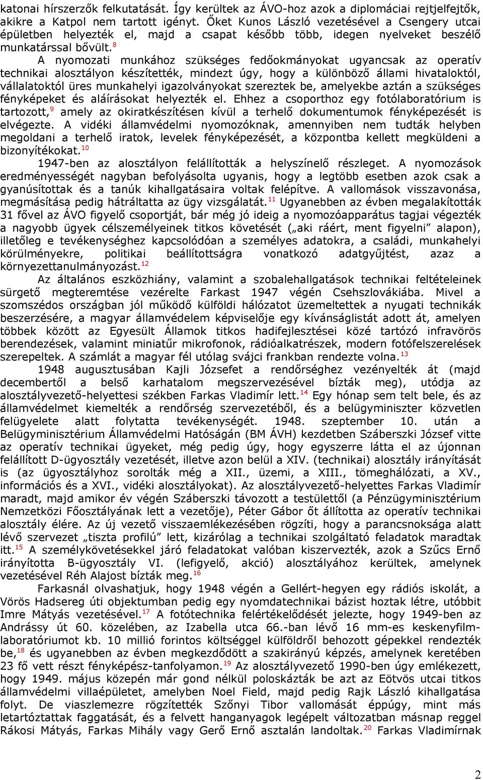 8 A nyomozati munkához szükséges fedőokmányokat ugyancsak az operatív technikai alosztályon készítették, mindezt úgy, hogy a különböző állami hivataloktól, vállalatoktól üres munkahelyi