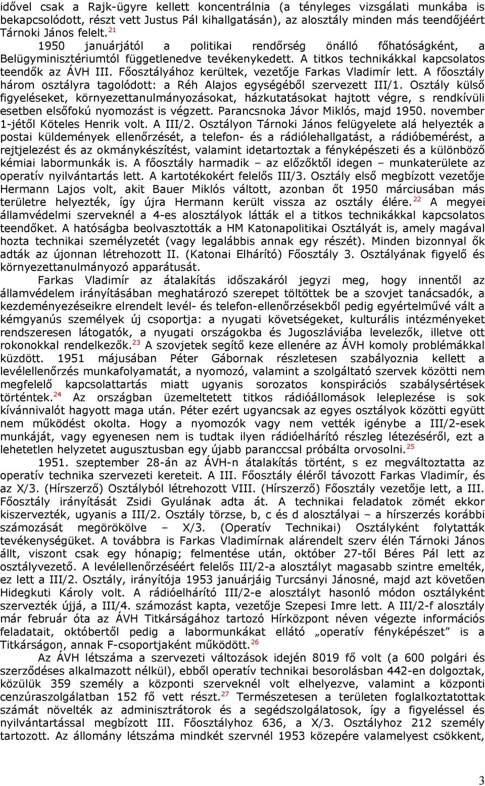 Főosztályához kerültek, vezetője Farkas Vladimír lett. A főosztály három osztályra tagolódott: a Réh Alajos egységéből szervezett III/1.