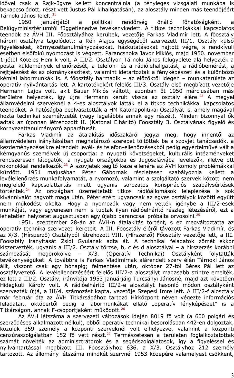 Főosztályához kerültek, vezetője Farkas Vladimír lett. A főosztály három osztályra tagolódott: a Réh Alajos egységéből szervezett III/1.