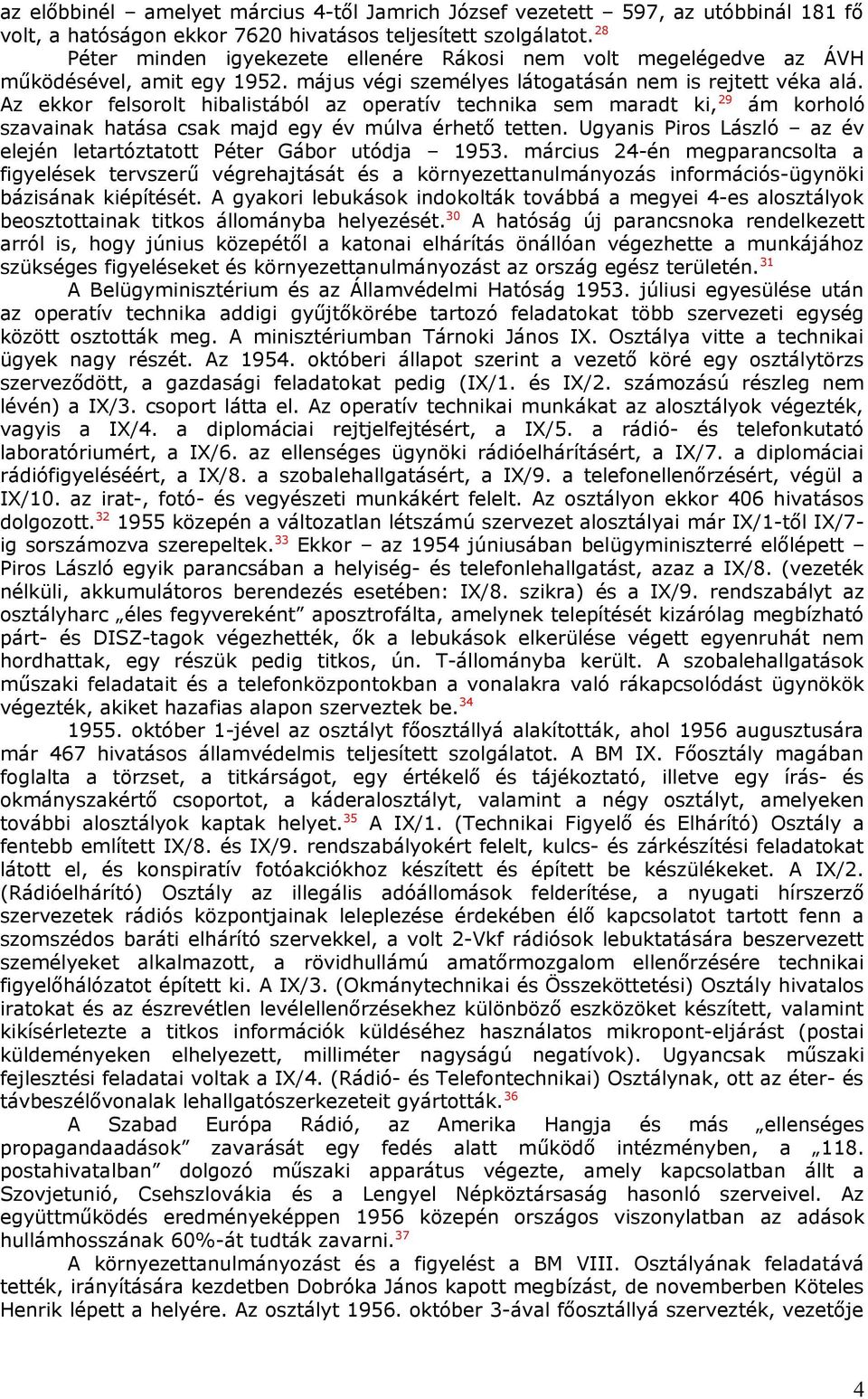 Az ekkor felsorolt hibalistából az operatív technika sem maradt ki, 29 ám korholó szavainak hatása csak majd egy év múlva érhető tetten.