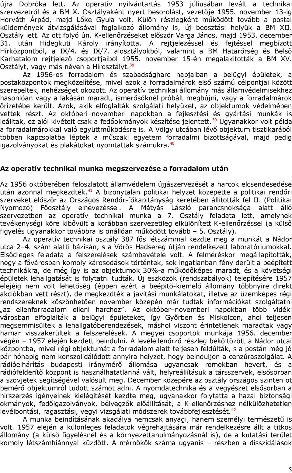 Az ott folyó ún. K-ellenőrzéseket először Varga János, majd 1953. december 31. után Hidegkuti Károly irányította. A rejtjelezéssel és fejtéssel megbízott Hírközpontból, a IX/4. és IX/7.