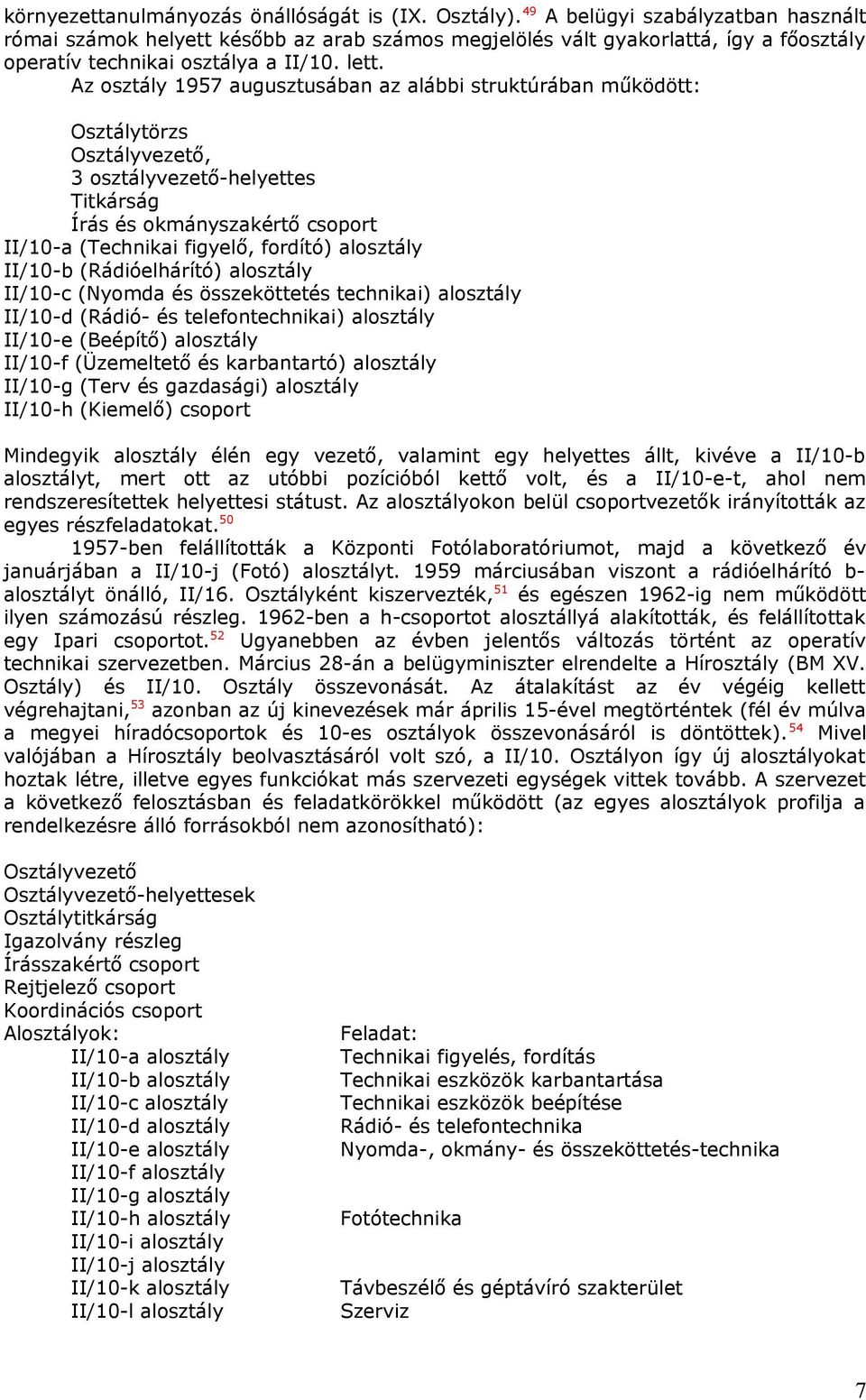 Az osztály 1957 augusztusában az alábbi struktúrában működött: Osztálytörzs Osztályvezető, 3 osztályvezető-helyettes Titkárság Írás és okmányszakértő csoport II/10-a (Technikai figyelő, fordító)