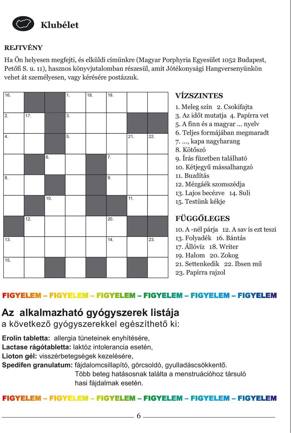 15. VÍZSZINTES 1. Meleg szín 2. Csokifajta 3. Az idõt mutatja 4. Papírra vet 5. A finn és a magyar... nyelv 6. Teljes formájában megmaradt 7...., kapa nagyharang 8. Kötõszó 9.