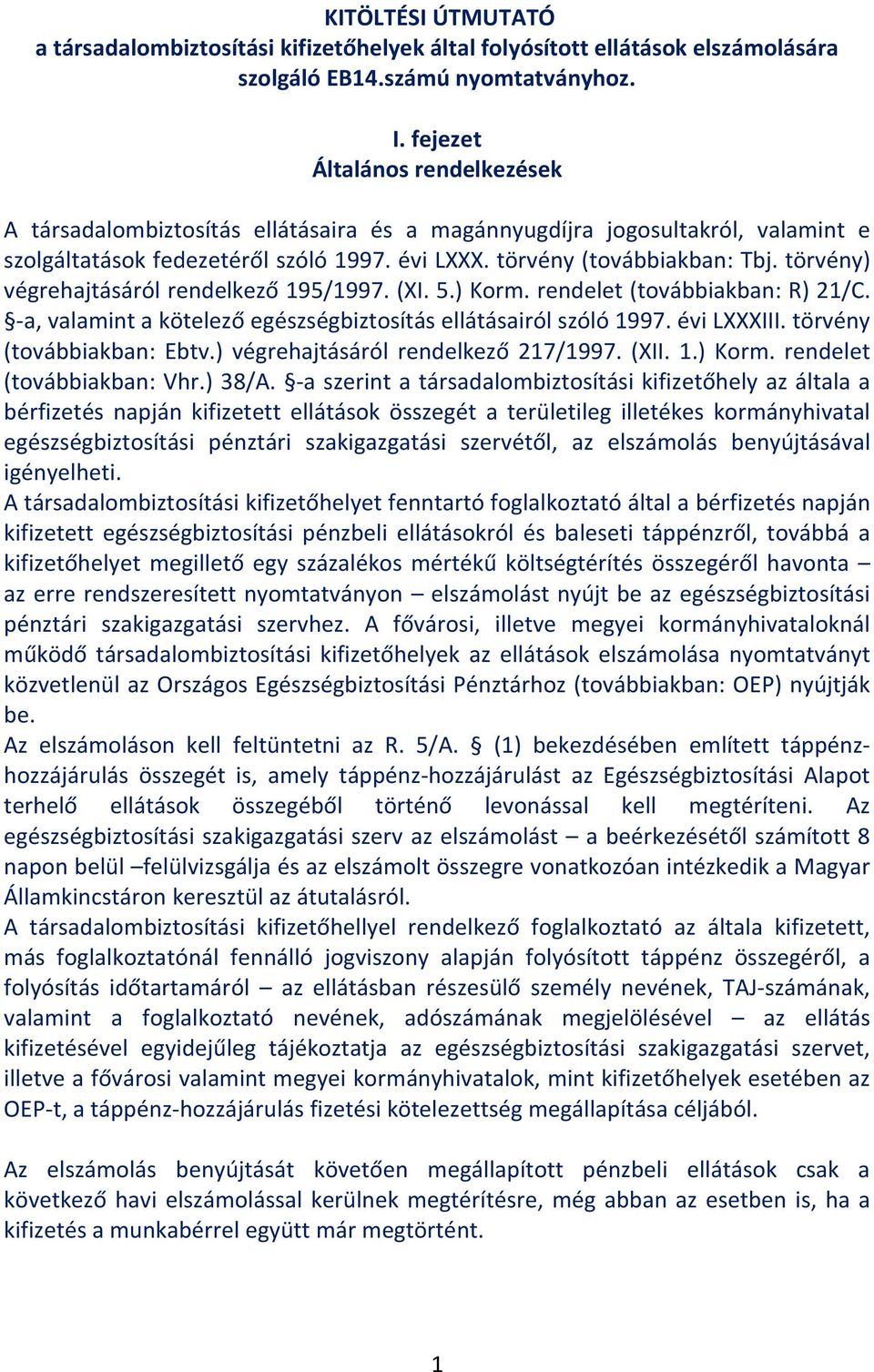 törvény) végrehajtásáról rendelkező 195/1997. (XI. 5.) Korm. rendelet (továbbiakban: R) 21/C. -a, valamint a kötelező egészségbiztosítás ellátásairól szóló 1997. évi LXXXIII.