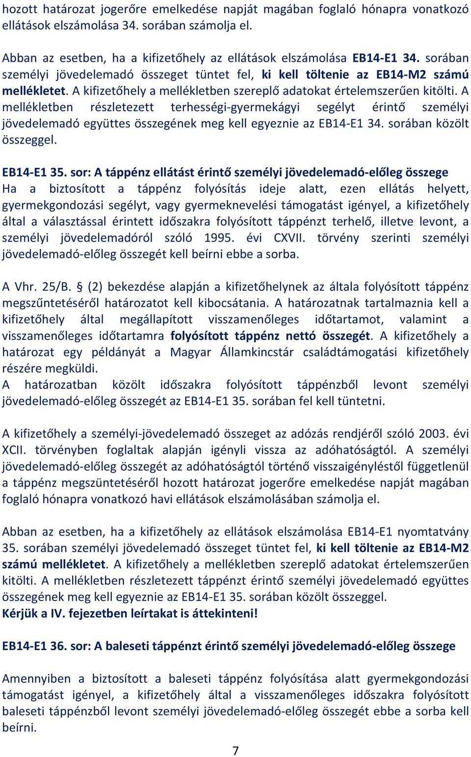 A mellékletben részletezett terhességi-gyermekágyi segélyt érintő személyi jövedelemadó együttes összegének meg kell egyeznie az EB14-E1 34. sorában közölt összeggel. EB14-E1 35.