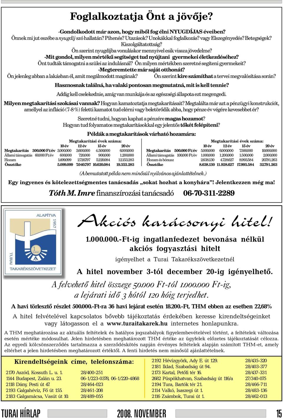 Önt tudták támogatni a szülei az indulásnál? Ön milyen mértékben szeretné segíteni gyermekeit? -Megteremtette már saját otthonát? Ön jelenleg abban a lakásban él, amit megálmodott magának?