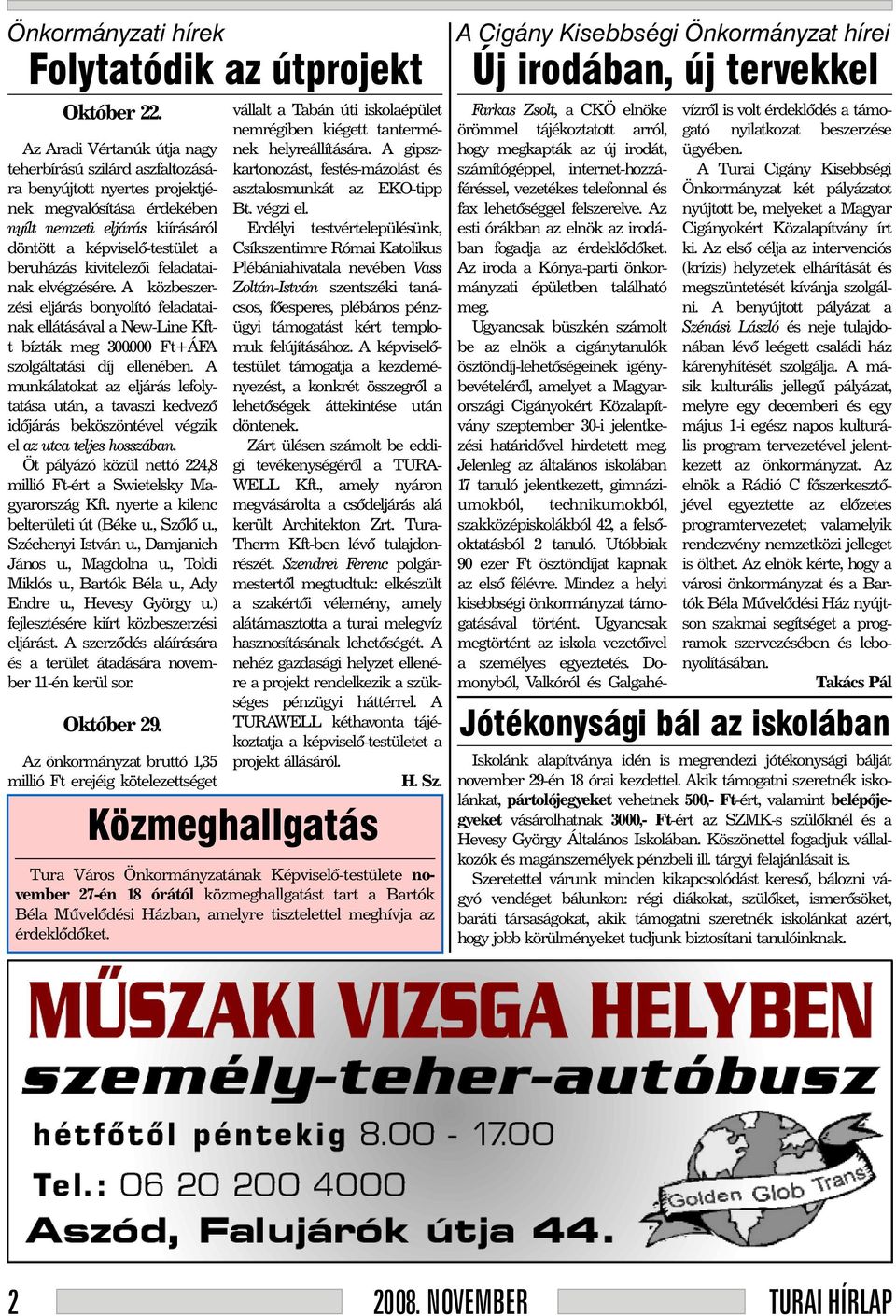 kivitelezõi feladatainak elvégzésére. A közbeszerzési eljárás bonyolító feladatainak ellátásával a New-Line Kftt bízták meg 300.000 Ft+ÁFA szolgáltatási díj ellenében.