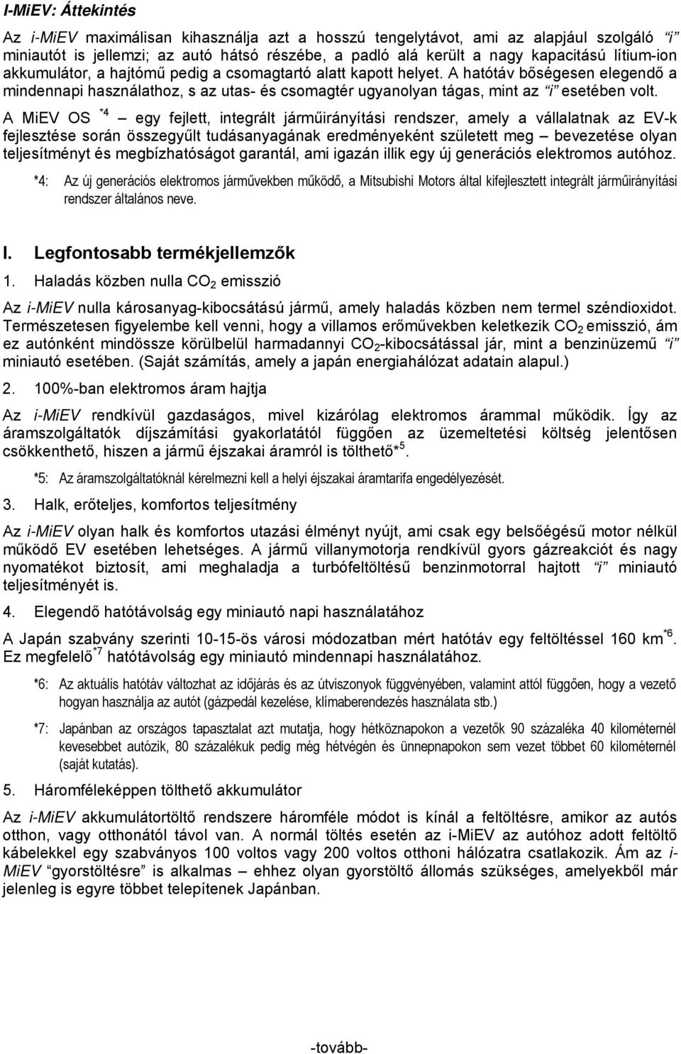 A MiEV OS *4 egy fejlett, integrált járműirányítási rendszer, amely a vállalatnak az EV-k fejlesztése során összegyűlt tudásanyagának eredményeként született meg bevezetése olyan teljesítményt és