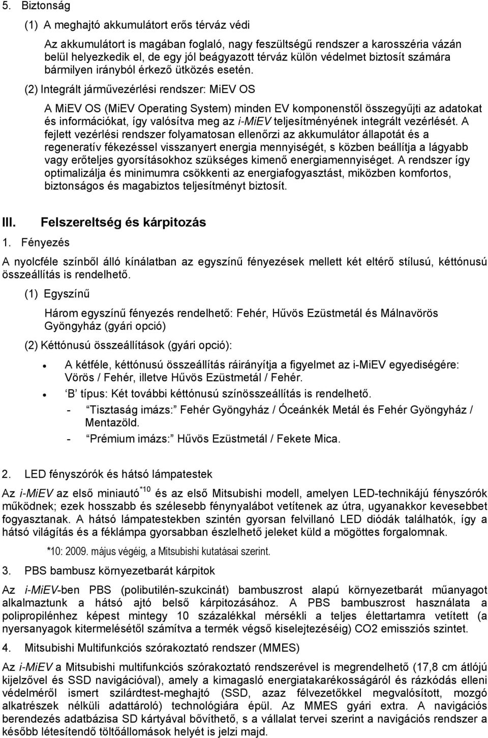 (2) Integrált járművezérlési rendszer: MiEV OS A MiEV OS (MiEV Operating System) minden EV komponenstől összegyűjti az adatokat és információkat, így valósítva meg az i-miev teljesítményének